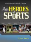 True Heroes of Sports : Discovering the Heart of a Champion - eBook