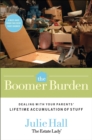 The Boomer Burden : Dealing with Your Parents' Lifetime Accumulation of Stuff - eBook