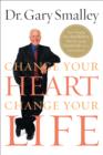 Change Your Heart, Change Your Life : How Changing What You Believe Will Give You the Great Life You've Always Wanted - eBook