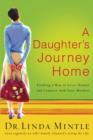 A Daughter's Journey Home : Finding a Way to Love, Honor, and Connect with Your Mother - eBook