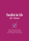 Checklist for Life for Moms : Timeless Wisdom & Foolproof Strategies for Making the Most of Life's Challenges & Opportunities - eBook