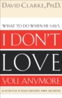 What to Do When He Says, I Don't Love You Anymore : An Action Plan to Regain Confidence, Power, and Control - eBook