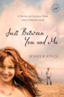 Just Between You and Me : A Novel of Losing Fear and Finding God - eBook