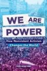 We Are Power : How Nonviolent Activism Changes the World - Book