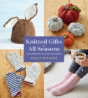 Knitted Gifts for All Seasons : Easy Projects to Make and Share - Book