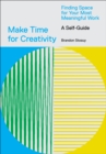 Make Time for Creativity : Finding Space for Your Most Meaningful Work (A Self-Guide) - Book