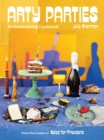 Arty Parties : An Entertaining Cookbook from the Creator of Salad for President - Book