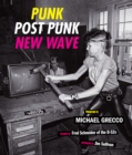 Punk, Post Punk, New Wave : Onstage, Backstage, In Your Face, 1978-1991 - Book