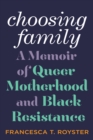 Choosing Family : A Memoir of Queer Motherhood and Black Resistance - Book