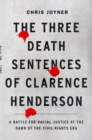 The Three Death Sentences of Clarence Henderson: A Battle for Racial Justice During the Dawn of the Civil Rights Era : A Battle for Racial Justice at the Dawn of the Civil Rights Era - Book