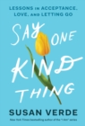 Say One Kind Thing : Lessons in Acceptance, Love, and Letting Go - Book