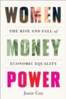 Women Money Power : The Rise and Fall of Economic Equality - Book