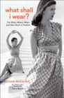 What Shall I Wear? : The What, Where, When, and How Much of Fashion, New Edition with a Foreword by Tory Burch - Book