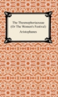 The Thesmophoriazusae (Or The Women's Festival) - eBook