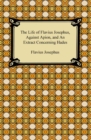 The Life of Flavius Josephus, Against Apion, and An Extract Concerning Hades - eBook