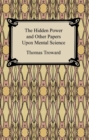 The Hidden Power and Other Papers Upon Mental Science - eBook