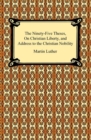 The Ninety-Five Theses, On Christian Liberty, and Address to the Christian Nobility - eBook