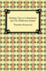 Hunting Trips of a Ranchman and The Wilderness Hunter - eBook