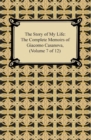 The Story of My Life (The Complete Memoirs of Giacomo Casanova, Volume 7 of 12) - eBook