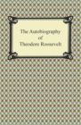 The Autobiography of Theodore Roosevelt - eBook