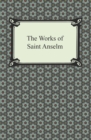 The Works of Saint Anselm (Prologium, Monologium, In Behalf of the Fool, and Cur Deus Homo) - eBook