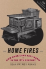 Home Fires : How Americans Kept Warm in the Nineteenth Century - eBook