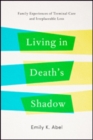 Living in Death's Shadow : Family Experiences of Terminal Care and Irreplaceable Loss - Book