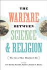 The Warfare between Science & Religion : The Idea That Wouldn't Die - eBook