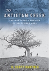 To Antietam Creek : The Maryland Campaign of September 1862 - Book