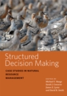 Structured Decision Making : Case Studies in Natural Resource Management - Book