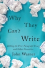 Why They Can't Write : Killing the Five-Paragraph Essay and Other Necessities - Book