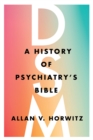 DSM : A History of Psychiatry's Bible - Book