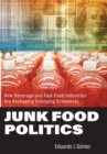 Junk Food Politics : How Beverage and Fast Food Industries Are Reshaping Emerging Economies - Book