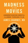Madness at the Movies : Understanding Mental Illness through Film - Book