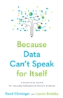 Because Data Can't Speak for Itself : A Practical Guide to Telling Persuasive Policy Stories - eBook