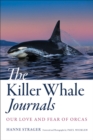 The Killer Whale Journals : Our Love and Fear of Orcas - Book