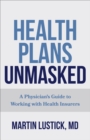 Health Plans Unmasked : A Physician's Guide to Working with Health Insurers - Book