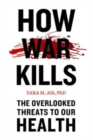 How War Kills : The Overlooked Threats to Our Health - Book