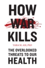How War Kills : The Overlooked Threats to Our Health - eBook