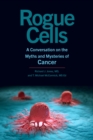 Rogue Cells : A Conversation on the Myths and Mysteries of Cancer - Book