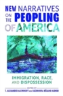 New Narratives on the Peopling of America : Immigration, Race, and Dispossession - Book