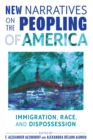 New Narratives on the Peopling of America : Immigration, Race, and Dispossession - eBook
