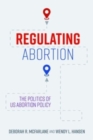 Regulating Abortion : The Politics of US Abortion Policy - Book
