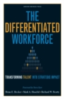 The Differentiated Workforce : Translating Talent into Strategic Impact - eBook