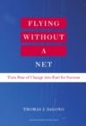 Flying Without a Net : Turn Fear of Change into Fuel for Success - eBook