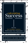 Calculating Success : How the New Workplace Analytics Will Revitalize Your Organization - eBook