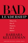 Bad Leadership : What It Is, How It Happens, Why It Matters - eBook