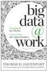 Big Data at Work : Dispelling the Myths, Uncovering the Opportunities - eBook