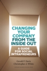 Changing Your Company from the Inside Out : A Guide for Social Intrapreneurs - eBook