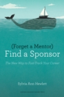 Forget a Mentor, Find a Sponsor : The New Way to Fast-Track Your Career - eBook